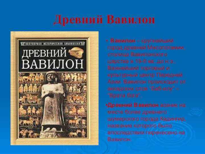 Древний Вавилон Вавилон – крупнейший город древней Месопотамии, столица Вавилонского царства в 19-6 вв.