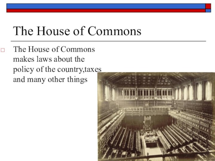 The House of CommonsThe House of Commons makes laws about the policy of the
