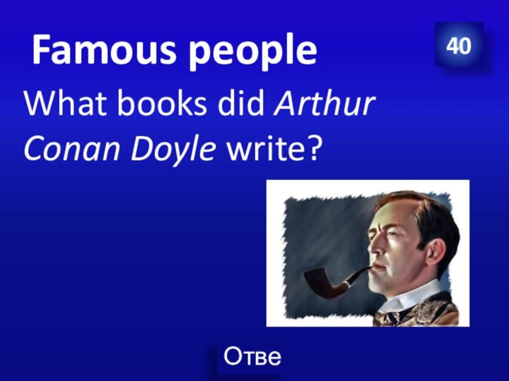 Famous peopleWhat books did Arthur Conan Doyle write?40