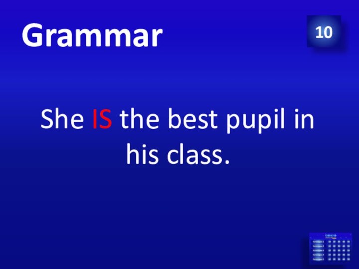 10GrammarShe IS the best pupil in his class.