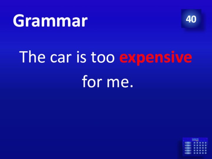 Grammar40The car is too expensive  for me.