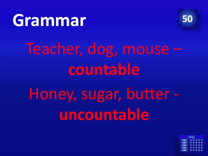 GrammarTeacher, dog, mouse – countableHoney, sugar, butter - uncountable50