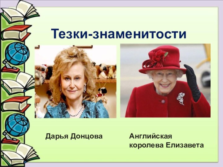 Тезки-знаменитостиДарья ДонцоваАнглийская королева Елизавета