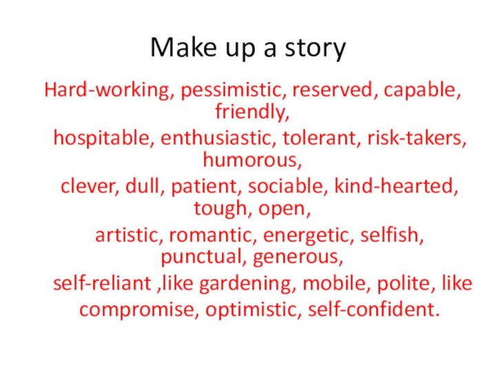 Make up a story Hard-working, pessimistic, reserved, capable, friendly,  hospitable, enthusiastic,
