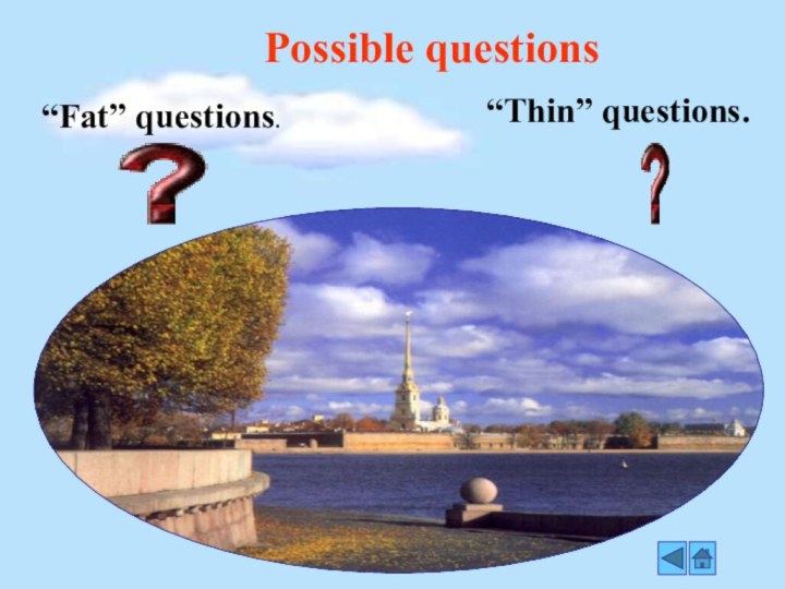 Possible questions“Fat” questions.“Thin” questions.