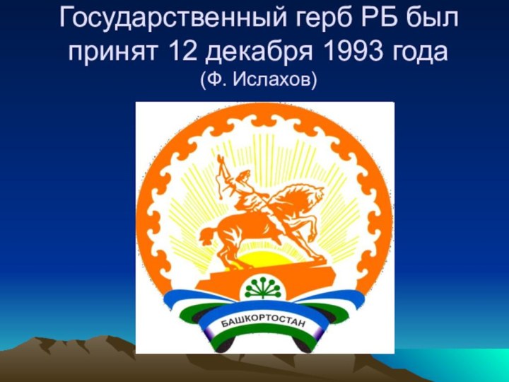 Государственный герб РБ был принят 12 декабря 1993 года  (Ф. Ислахов)