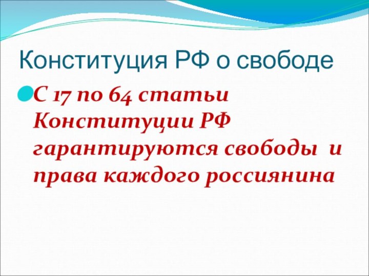 Конституция РФ о свободеС 17 по 64 статьи Конституции РФ гарантируются
