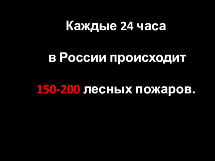 Каждые 24 часа в России происходит150-200 лесных пожаров.