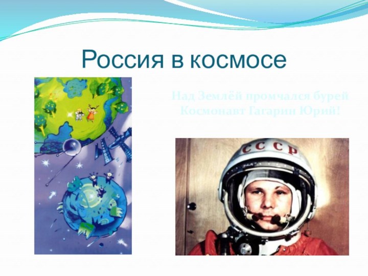 Россия в космосеНад Землёй промчался бурейКосмонавт Гагарин Юрий!