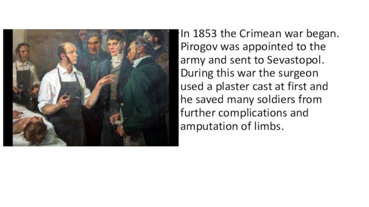 In 1853 the Crimean war began. Pirogov was appointed to the army and sent