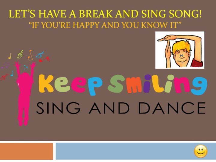 Let’s have a break and sing song! “If you’re happy and you know it”