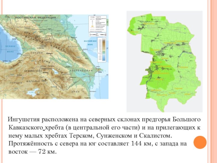 Ингушетия расположена на северных склонах предгорья Большого Кавказского хребта (в центральной его