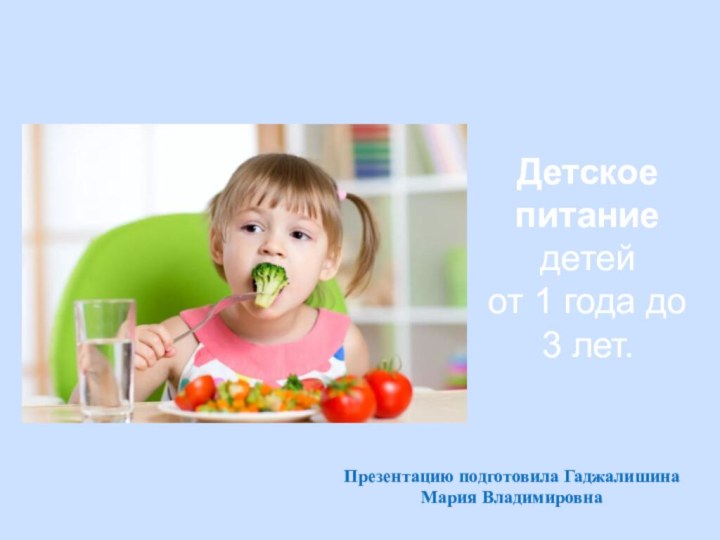 Презентацию подготовила Гаджалишина Мария ВладимировнаДетское питание детей от 1 года до 3 лет.