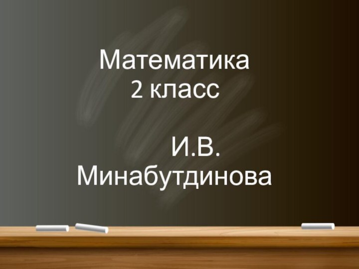 Математика 2 класс      И.В. Минабутдинова