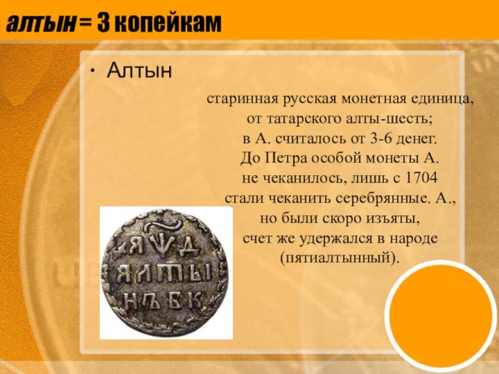 алтын = 3 копейкам Алтынстаринная русская монетная единица, от татарского алты-шесть;