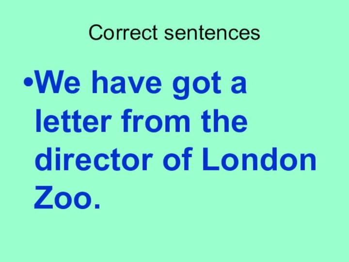 Correct sentencesWe have got a letter from the director of London Zoo.