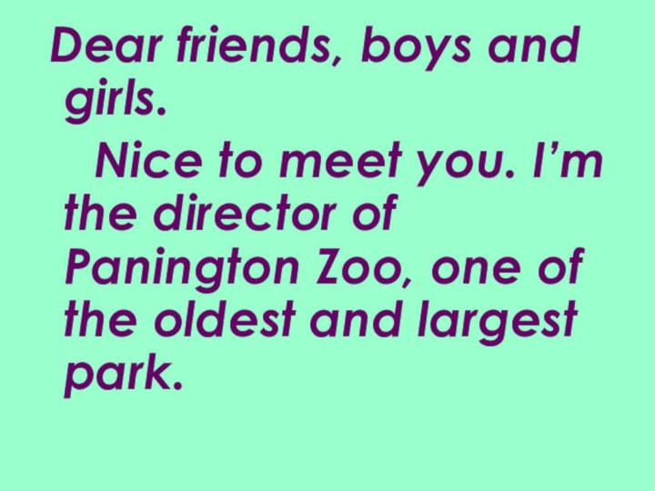Dear friends, boys and girls.  Nice to meet you.