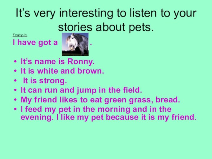 It’s very interesting to listen to your stories about pets.Example:I have got