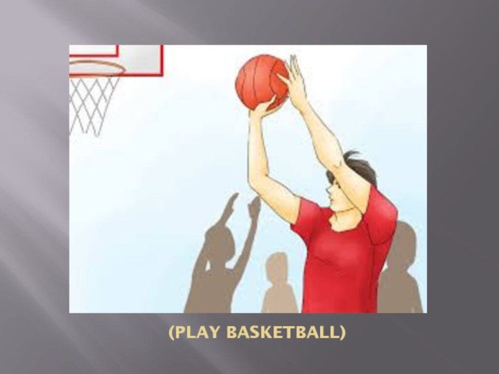 (play basketball)