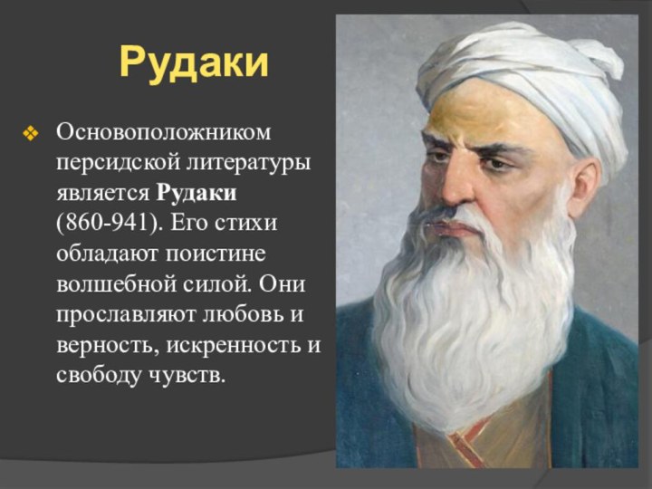 РудакиОсновоположником персидской литературы является Рудаки (860-941). Его стихи обладают поистине волшебной силой.