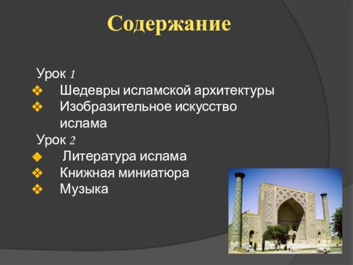 СодержаниеУрок 1Шедевры исламской архитектурыИзобразительное искусство исламаУрок 2 Литература исламаКнижная миниатюраМузыка