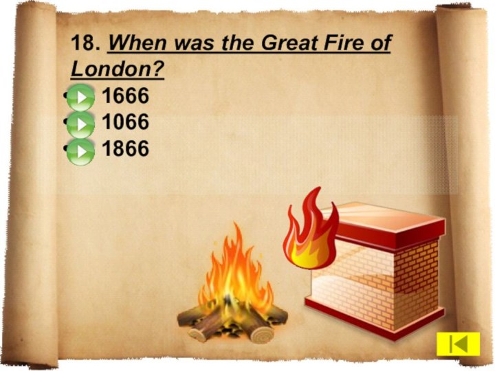 18. When was the Great Fire of London?   1666