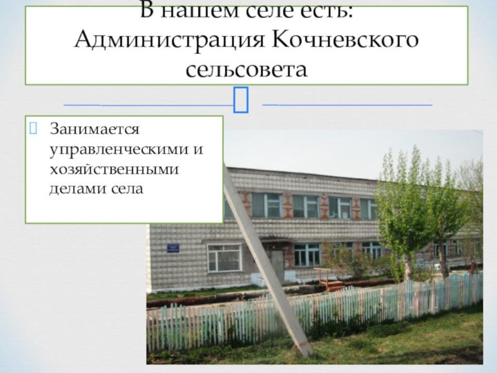 В нашем селе есть: Администрация Кочневского сельсовета  Занимается управленческими и хозяйственными делами села