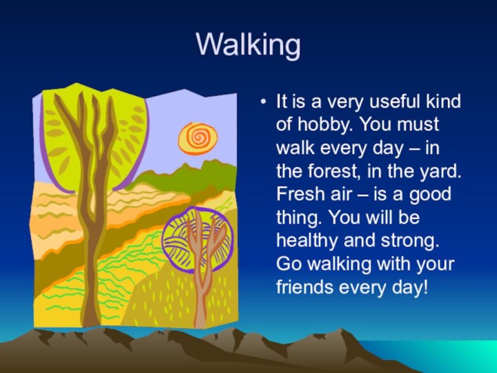 Walking It is a very useful kind of hobby. You must