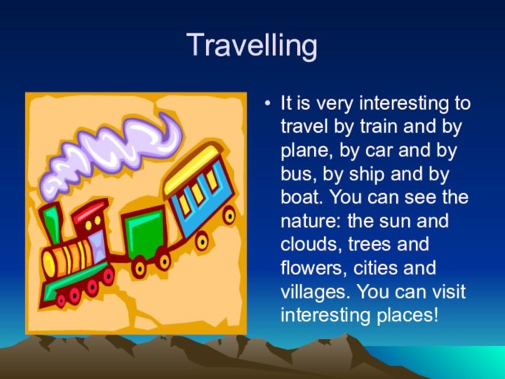TravellingIt is very interesting to travel by train and by plane, by car and