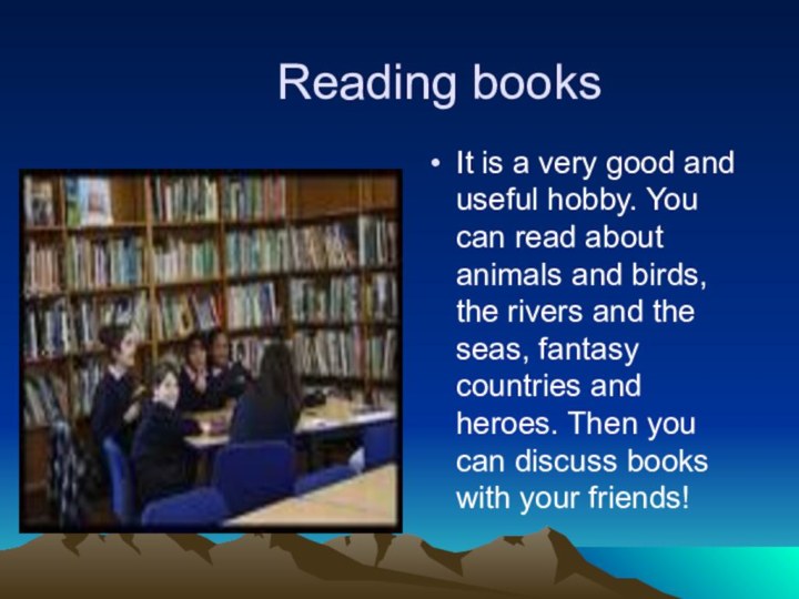Reading booksIt is a very good and useful hobby. You can