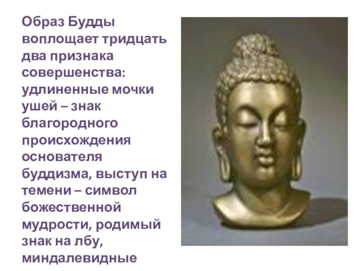 Образ Будды воплощает тридцать два признака совершенства: удлиненные мочки ушей – знак благородного происхождения