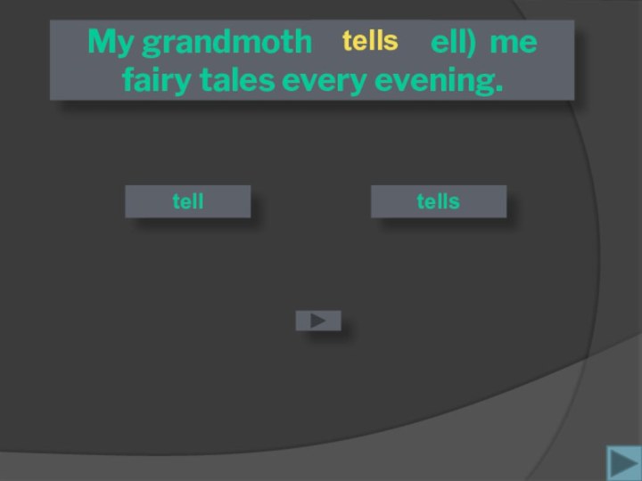My grandmother  … (tell) me fairy tales every evening. tells telltells