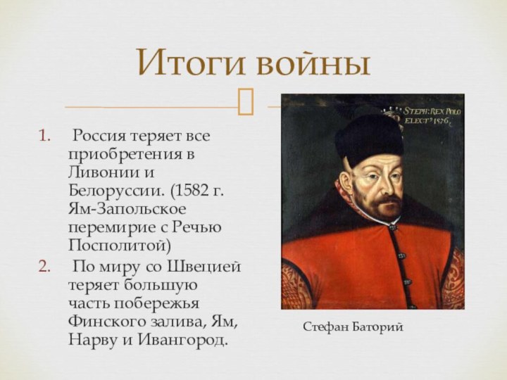 Итоги войны Россия теряет все приобретения в Ливонии и Белоруссии. (1582 г.