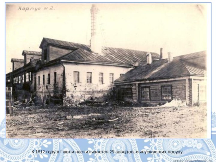 К 1812 году в Гжели насчитывается 25 заводов, выпускающих посуду.