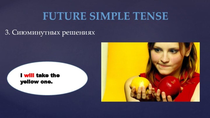 FUTURE SIMPLE TENSE3. Сиюминутных решенияхI will take the yellow one.