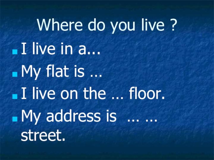 Where do you live ?I live in a...My flat is …I
