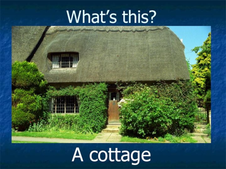 What’s this?A cottage