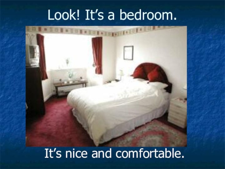 Look! It’s a bedroom. It’s nice and comfortable.