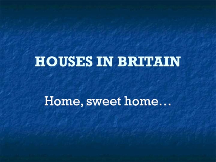 HOUSES IN BRITAINHome, sweet home…