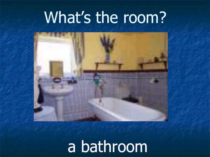 What’s the room? a bathroom