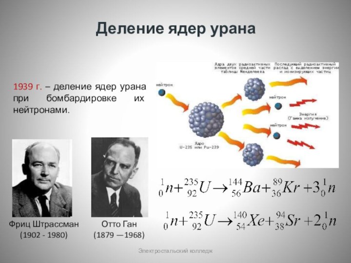 Деление ядер уранаФриц Штрассман(1902 - 1980)Отто Ган(1879 —1968)1939 г. – деление ядер урана при
