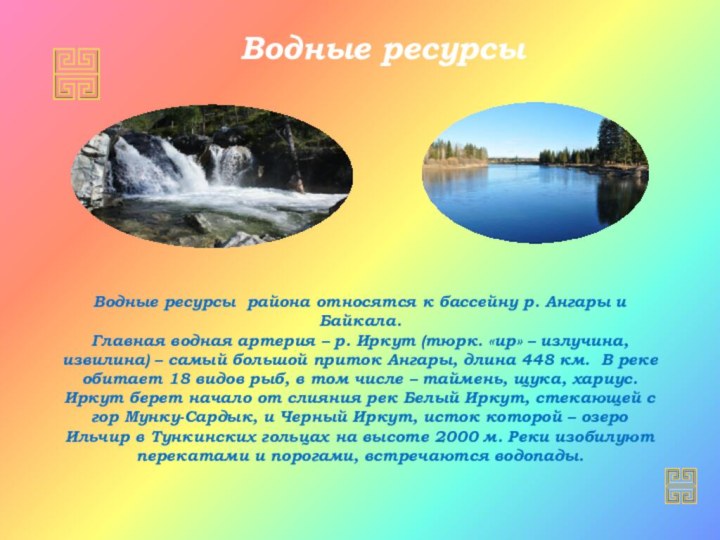 Водные ресурсыВодные ресурсы района относятся к бассейну р. Ангары и Байкала. Главная