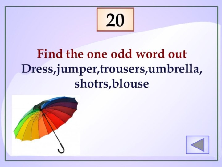 Find the one odd word outDress,jumper,trousers,umbrella,shotrs,blouse20
