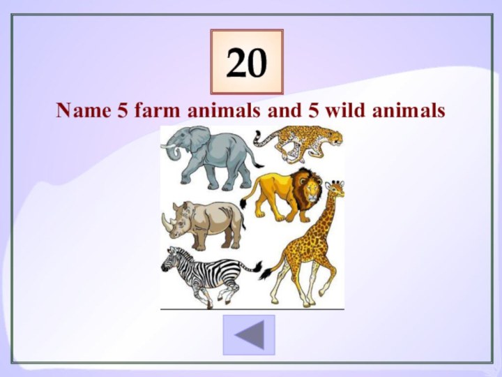 20Name 5 farm animals and 5 wild animals