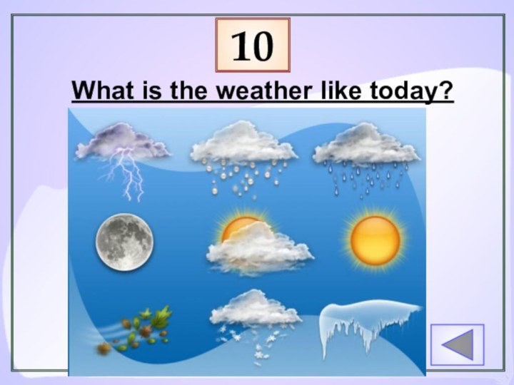 10What is the weather like today?