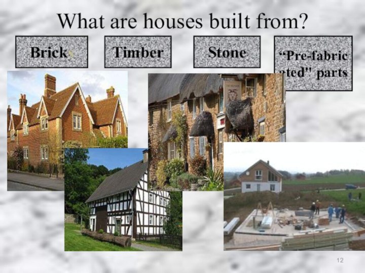 What are houses built from? BricksTimberStone“Pre-fabricated