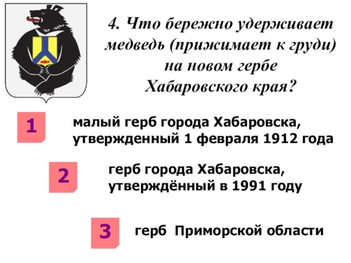 4. Что бережно удерживает медведь (прижимает к груди) на новом гербе Хабаровского края?герб города