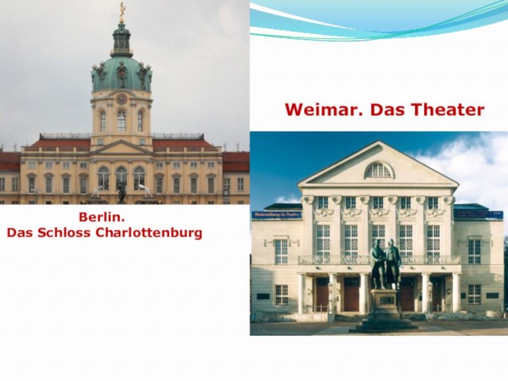 Weimar. Das Theater         Berlin. Das Schloss Charlottenburg