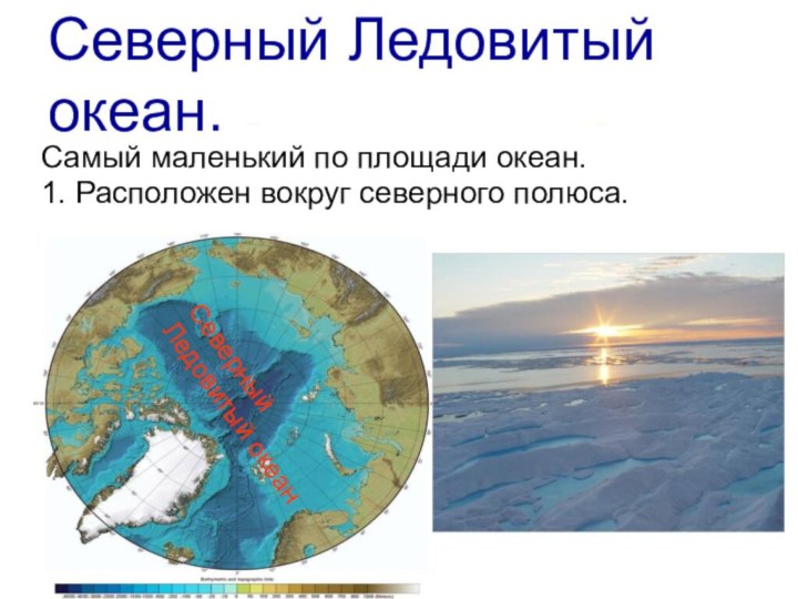 Северный Ледовитый океан.Самый маленький по площади океан.1. Расположен вокруг северного полюса.Северный Ледовитый океан