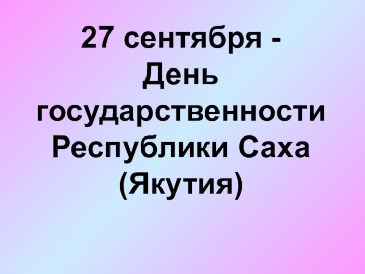 27 сентября - День государственности Республики Саха (Якутия)